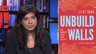 "Unbuild Walls": Detention Watch's Silky Shah on Debunking Immigration Myths & Embracing Abolition
